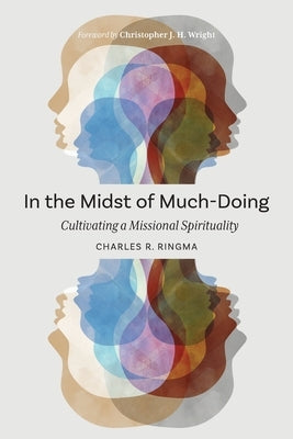 In the Midst of Much-Doing: Cultivating a Missional Spirituality by Ringma, Charles R.
