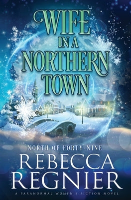 Wife In A Northern Town: A Paranormal Women's Fiction Adventure by Regnier, Rebecca