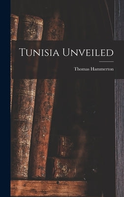 Tunisia Unveiled by Hammerton, Thomas