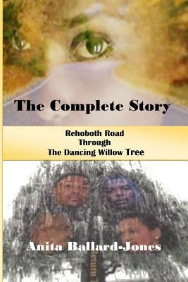 The Complete Story: : Rehoboth Road through The Dancing Willow Tree by Ballard-Jones, Anita