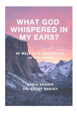 What God whispered in my ears?: 99 Ways for a beautiful life on this planet! by Shaikh, Sadaf