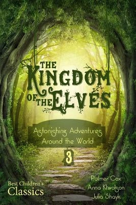 The Kingdom of the Elves: Astonishing Adventures Around the World (Best Children's Classics, Illustrated) by Cox, Palmer