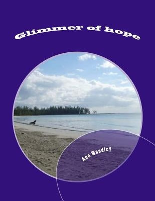 Glimmer of hope: A random collection of poems covering various topics by Woodley, Ann