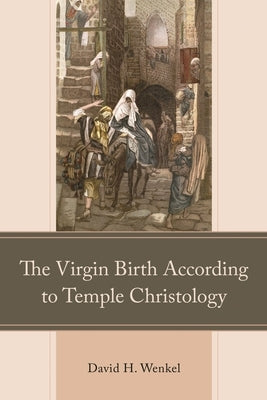 The Virgin Birth According to Temple Christology by Wenkel, David H.