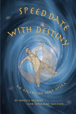 Speed Date with Destiny: An Ascension Soap Opera by Wiggins, Mooslie