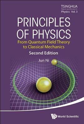 Principles of Physics: From Quantum Field Theory to Classical Mechanics (Second Edition) by Ni, Jun