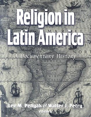 Religion in Latin America: A Documentary History by Penyak, Lee M.