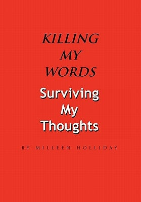 Killing My Words, Surviving My Thoughts by Holliday, Milleen