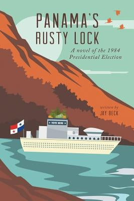 Panama's Rusty Lock: A novel of the 1984 Presidential Election by Beck, Jay