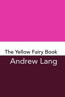 The Yellow Fairy Book: Original and Unabridged by Lang, Andrew