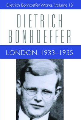 London, 1933-1935: Dietrich Bonhoeffer Works, Volume 13 by Best, Isabel