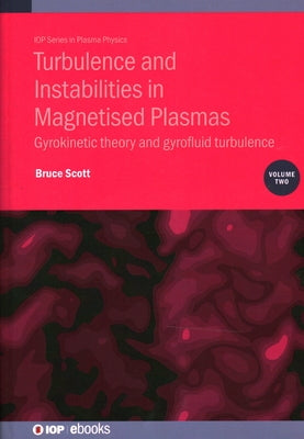 Turbulence and Instabilities in Magnetised Plasmas, Volume 2: Gyrokinetic theory and gyrofluid turbulence by Scott, Bruce