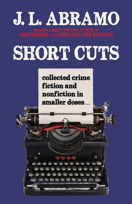 Short Cuts: Collected Crime Fiction and Nonfiction in Smaller Doses by Abramo, J. L.