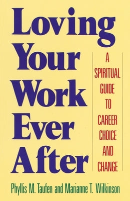 Loving Your Work Ever After: A Spiritual Guide to Career Choice and Change by Wilkinson, Marianne T.