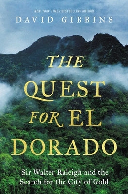 The Quest for El Dorado: Sir Walter Raleigh and the Search for the City of Gold by Gibbins, David