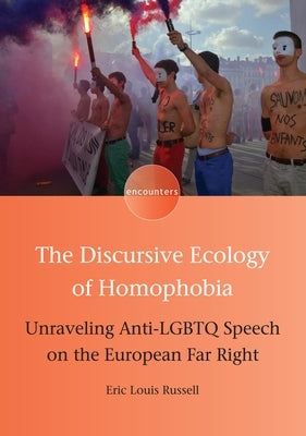 The Discursive Ecology of Homophobia: Unraveling Anti-LGBTQ Speech on the European Far Right by Russell, Eric Louis