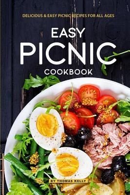 Easy Picnic Cookbook: Delicious Easy Picnic Recipes for All Ages by Kelly, Thomas