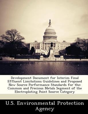 Development Document for Interim Final Effluent Limitations Guidelines and Proposed New Source Performance Standards for the: Common and Precious Meta by U S Environmental Protection Agency