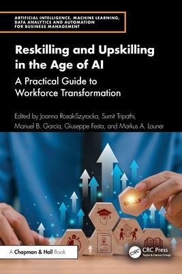 Reskilling and Upskilling in the Age of AI: A Practical Guide to Workforce Transformation by Rosak-Szyrocka, Joanna