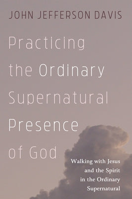 Practicing the Ordinary Supernatural Presence of God by Davis, John Jefferson