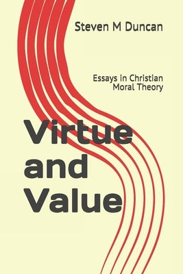 Virtue and Value: Essays in Christian Moral Theory by Duncan, Steven M.