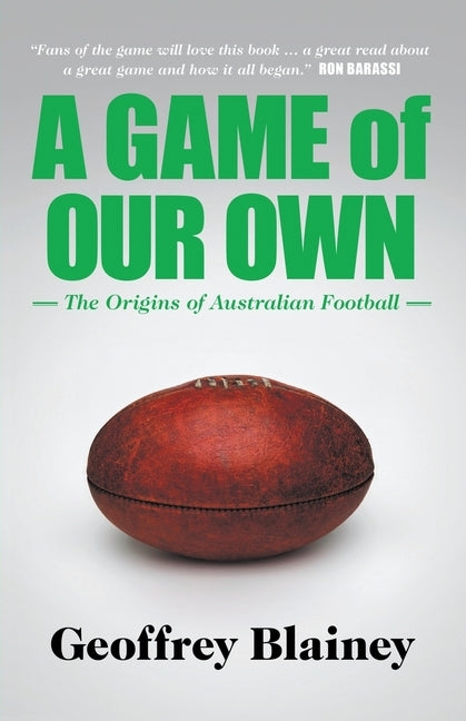 A Game of Our Own: The Origins of Australian Football by Blainey, Geoffrey