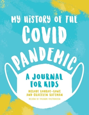 My History of the Covid Pandemic: A Journal for Kids by Lomboy-Lowe, Melody