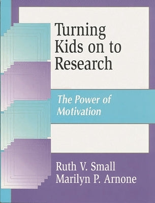Turning Kids on to Research: The Power of Motivation by Arnone, Marilyn