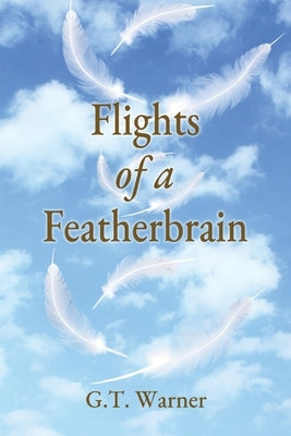 Flights of a Featherbrain by Warner, G. T.