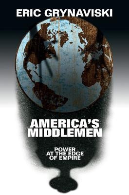 America's Middlemen: Power at the Edge of Empire by Grynaviski, Eric