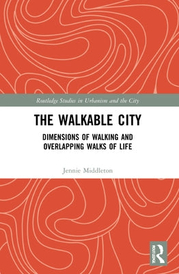 The Walkable City: Dimensions of Walking and Overlapping Walks of Life by Middleton, Jennie