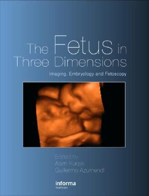 The Fetus in Three Dimensions: Imaging, Embryology and Fetoscopy by Kurjak, Asim