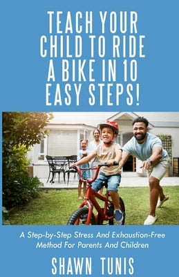 Teach Your Child to Ride a Bike in Ten Easy Steps! by Tunis, Shawn