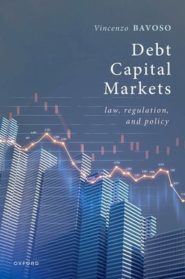 Debt Capital Markets: Law, Regulation, and Policy by Bavoso, Vincenzo