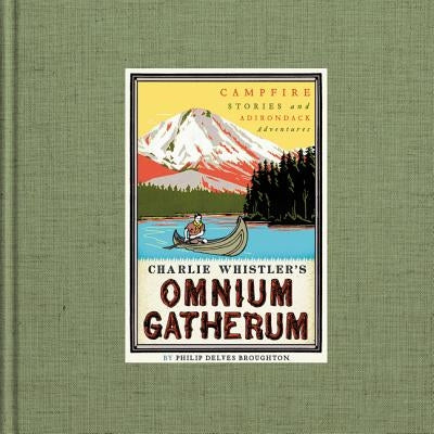 Charlie Whistler's Omnium Gatherum: Campfire Stories and Adirondack Adventures by Broughton, Philip Delves