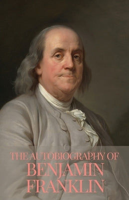 The Autobiography of Benjamin Franklin by Franklin, Benjamin