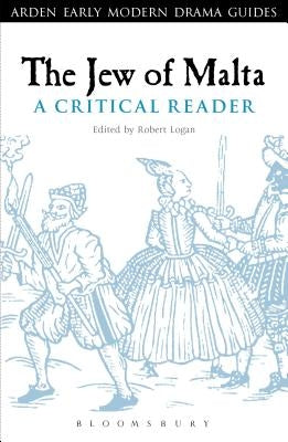 The Jew of Malta: A Critical Reader by Logan, Robert A.