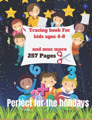 Tracing Book for Kids Ages 4-8: Inside You Will Find: 257 Pages of Activities, Tracing of Letters, Numbers, Italic, Additions, Coloring, Point by Poin by Senses, Five