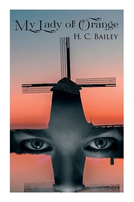 My Lady of Orange: Historical Novel by Bailey, H. C.