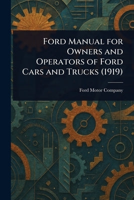 Ford Manual for Owners and Operators of Ford Cars and Trucks (1919) by Company, Ford Motor