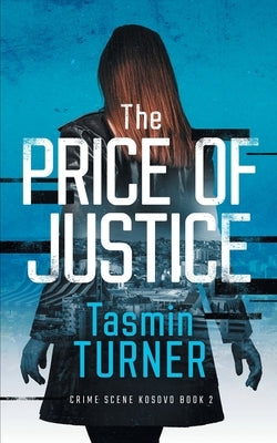 The Price of Justice: Crime Scene Kosovo Book 2 by Turner, Tasmin