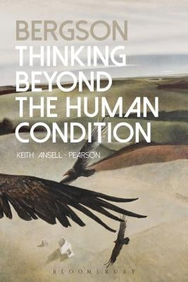 Bergson: Thinking Beyond the Human Condition by Ansell Pearson, Keith
