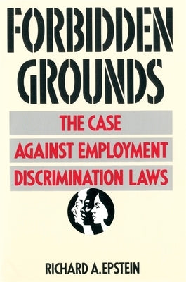 Forbidden Grounds: The Case Against Employment Discrimination Laws by Epstein, Richard A.