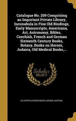 Catalogue No. 209 Comprising an Important Private Library, Incunabula in Fine Old Bindings, Early Manuscripts, Americana, Art, Astronomy, Bibles, Czec by Gilhofer &. Ranschburg (Vienna, Austria)