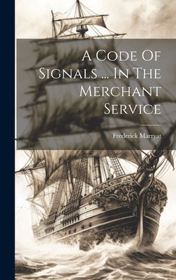 A Code Of Signals ... In The Merchant Service by Marryat, Frederick