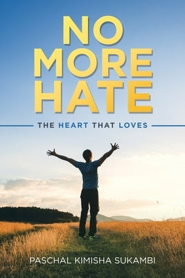 No More Hate: The Heart That Loves by Sukambi, Paschal Kimisha