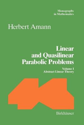 Linear and Quasilinear Parabolic Problems: Volume I: Abstract Linear Theory by Amann, Herbert