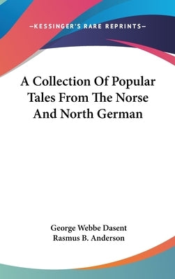 A Collection Of Popular Tales From The Norse And North German by Dasent, George Webbe