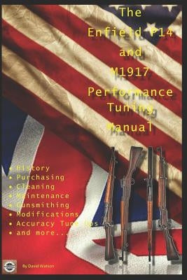 The P14 and M1917 Performance Tuning Manual: Gunsmithing tips for modifying your P14 and M1917 rifles by Watson, David