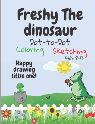 Freshy The Dinosaur - Dot-To-Dot/Coloring/sketching: Happy drawing little one! by Designs, Fresh Life
